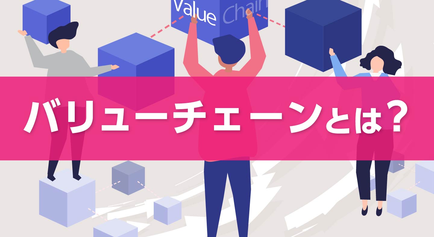 バリューチェーンとは？サプライチェーンとの違いや分析方法、企業事例を解説【テンプレート付】